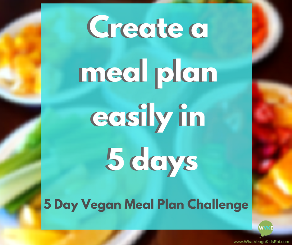 What vegan kids eat - 5 day vegan challenge - meal planning